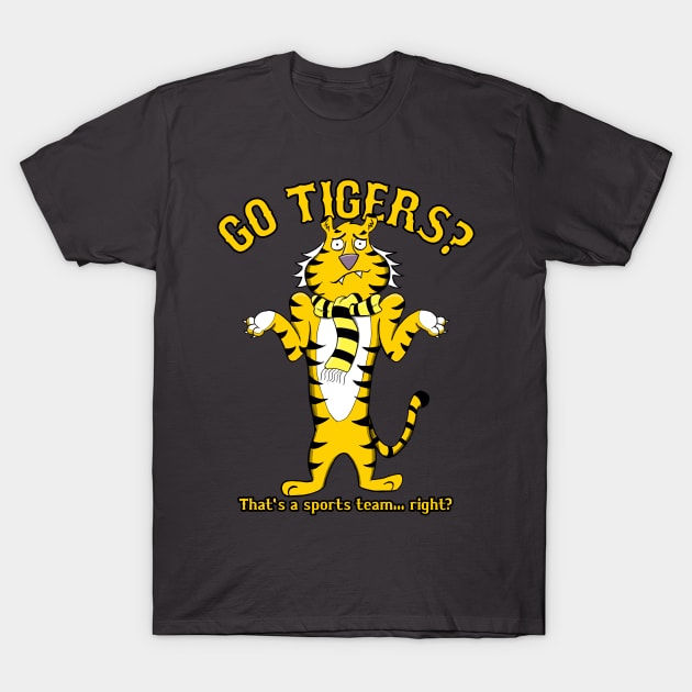 GO TIGERS? That's a sports team... right? T-Shirt by UselessRob